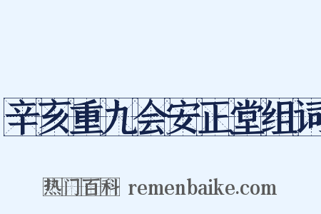 辛亥重九会安正堂组词是什么意思的图片